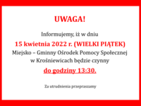 UWAGA! Informujemy, iż w dniu 15 kwietnia 2022 r. (WIELKI PIĄTEK) Miejsko – Gminny Ośrodek Pomocy Społecznej w Krośniewicach będzie czynny do godziny 13:30. Za utrudnienia przepraszamy